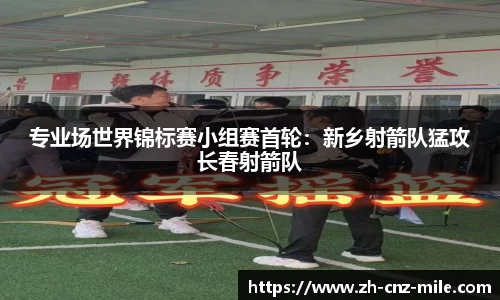 专业场世界锦标赛小组赛首轮：新乡射箭队猛攻长春射箭队